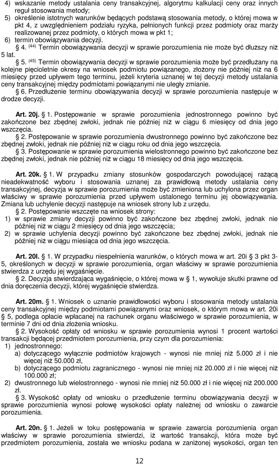 5. (45) Termin obowiązywania decyzji w sprawie porozumienia może być przedłużany na kolejne pięcioletnie okresy na wniosek podmiotu powiązanego, złożony nie później niż na 6 miesięcy przed upływem