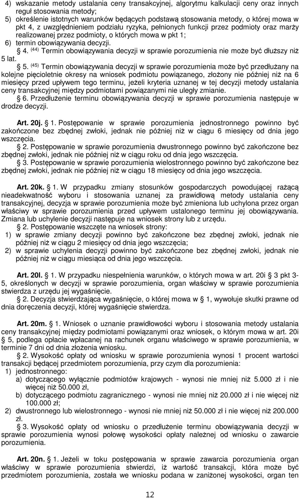 5. (45) Termin obowiązywania decyzji w sprawie porozumienia może być przedłużany na kolejne pięcioletnie okresy na wniosek podmiotu powiązanego, złożony nie później niż na 6 miesięcy przed upływem