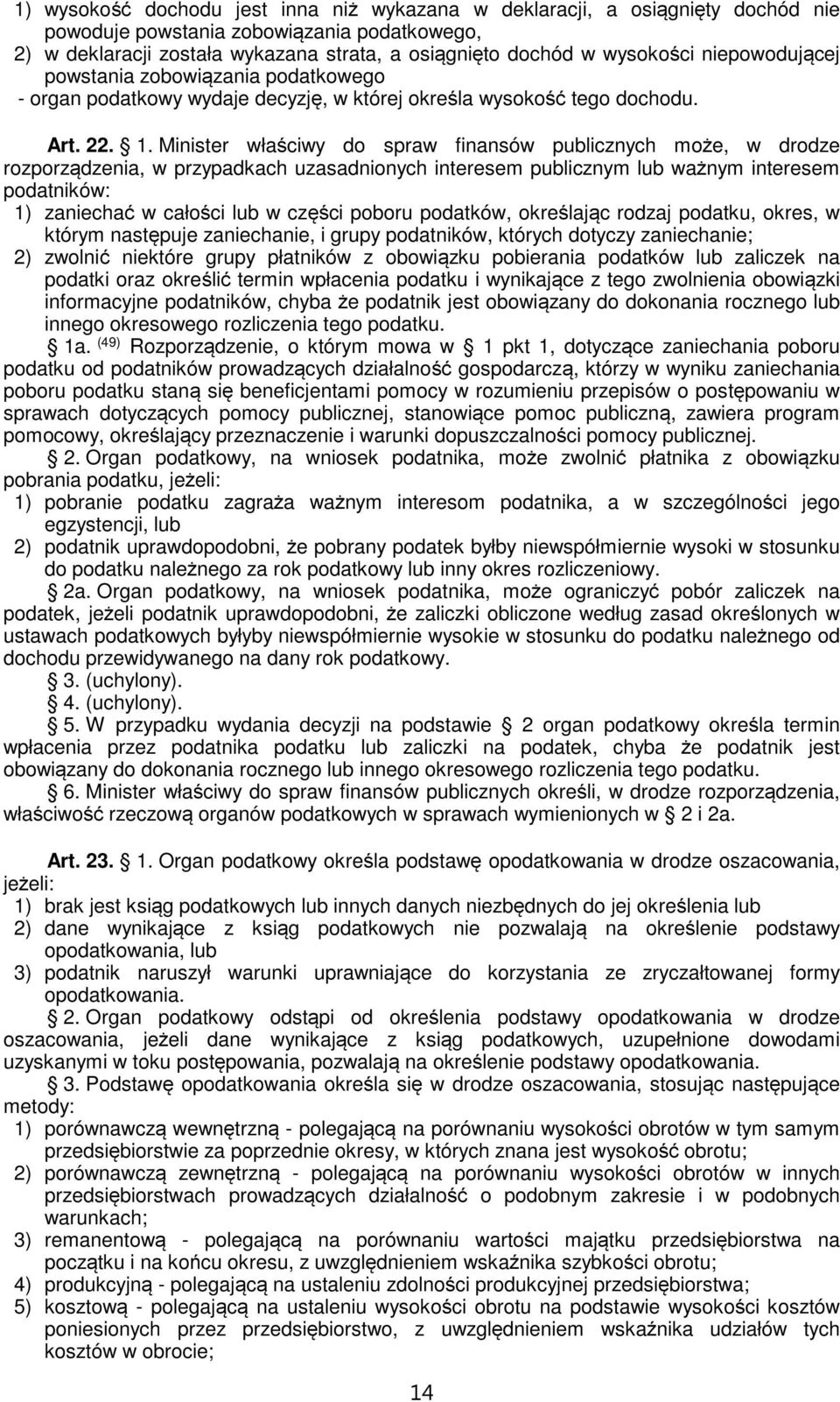 Minister właściwy do spraw finansów publicznych może, w drodze rozporządzenia, w przypadkach uzasadnionych interesem publicznym lub ważnym interesem podatników: 1) zaniechać w całości lub w części