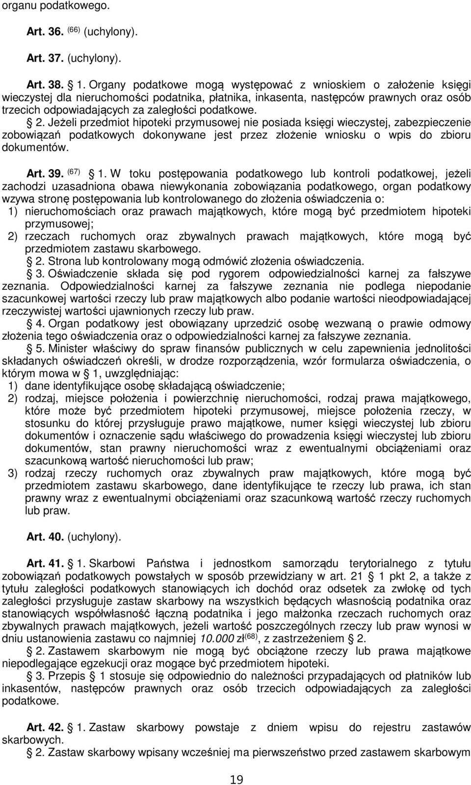 podatkowe. 2. Jeżeli przedmiot hipoteki przymusowej nie posiada księgi wieczystej, zabezpieczenie zobowiązań podatkowych dokonywane jest przez złożenie wniosku o wpis do zbioru dokumentów. Art. 39.