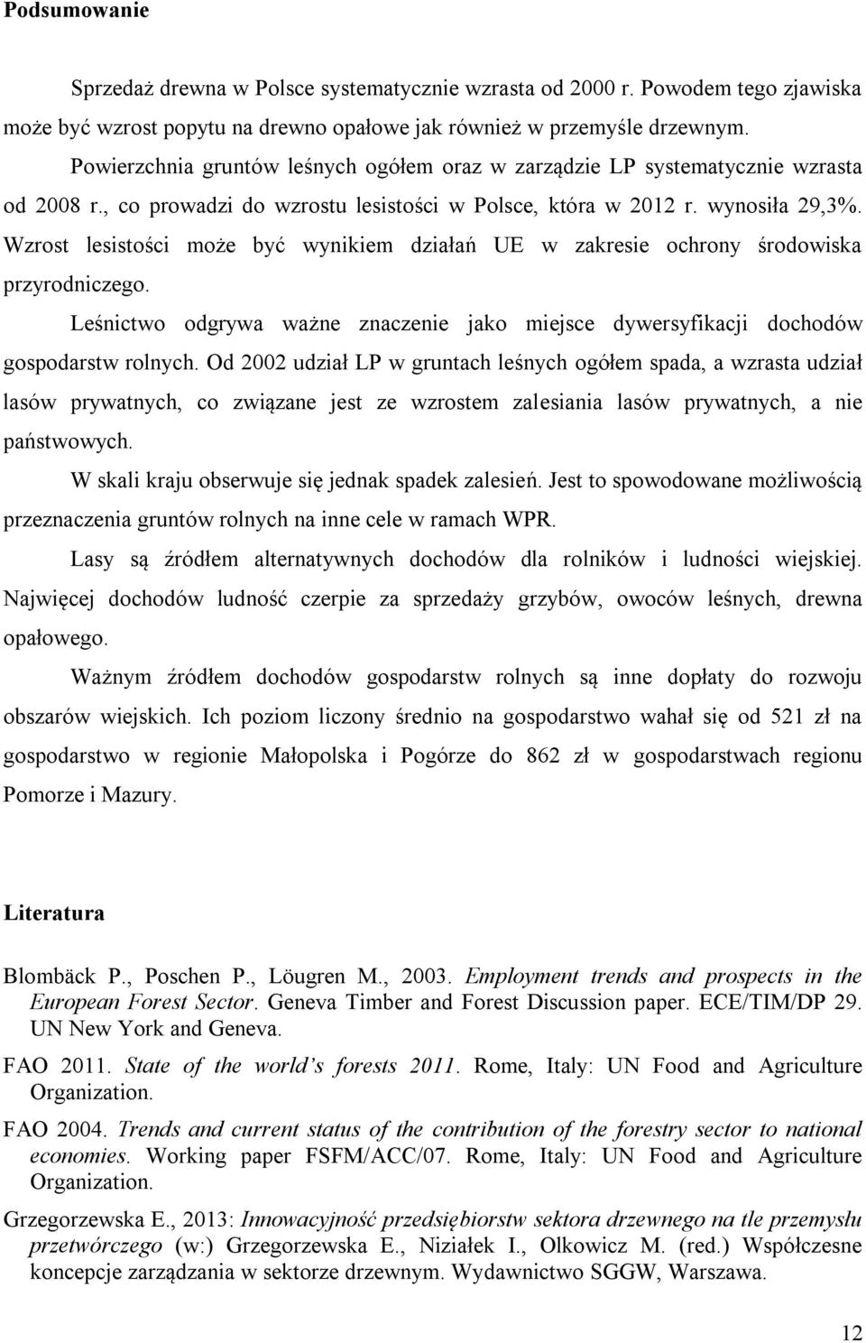 Wzrost lesistości może być wynikiem działań UE w zakresie ochrony środowiska przyrodniczego. Leśnictwo odgrywa ważne znaczenie jako miejsce dywersyfikacji dochodów gospodarstw rolnych.