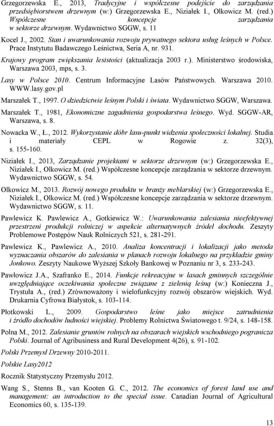 Prace Instytutu Badawczego Leśnictwa, Seria A, nr. 931. Krajowy program zwiększania lesistości (aktualizacja 2003 r.). Ministerstwo środowiska, Warszawa 2003, mps, s. 3. Lasy w Polsce 2010.