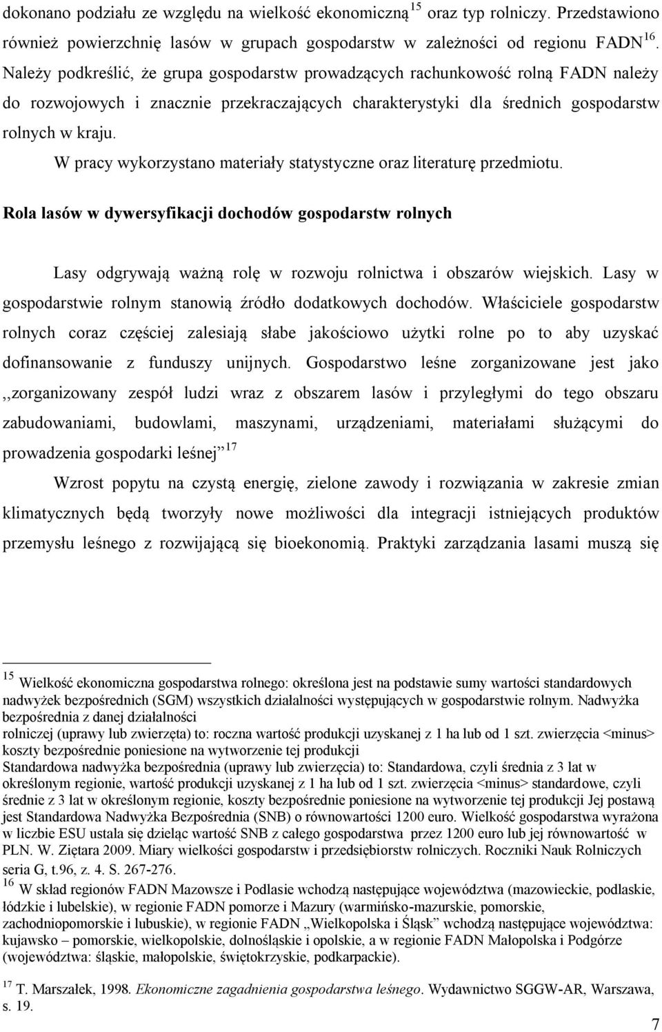 W pracy wykorzystano materiały statystyczne oraz literaturę przedmiotu. Rola lasów w dywersyfikacji dochodów gospodarstw rolnych Lasy odgrywają ważną rolę w rozwoju rolnictwa i obszarów wiejskich.