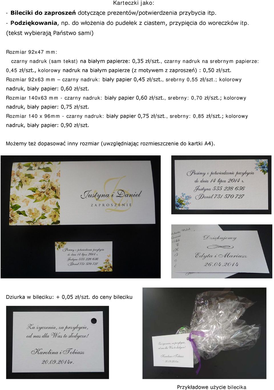 , kolorowy nadruk na białym papierze (z motywem z zaproszeń) : 0,50 zł/szt. Rozmiar 92x63 mm czarny nadruk: biały papier 0,45 zł/szt., srebrny 0,55 zł/szt.; kolorowy nadruk, biały papier: 0,60 zł/szt.