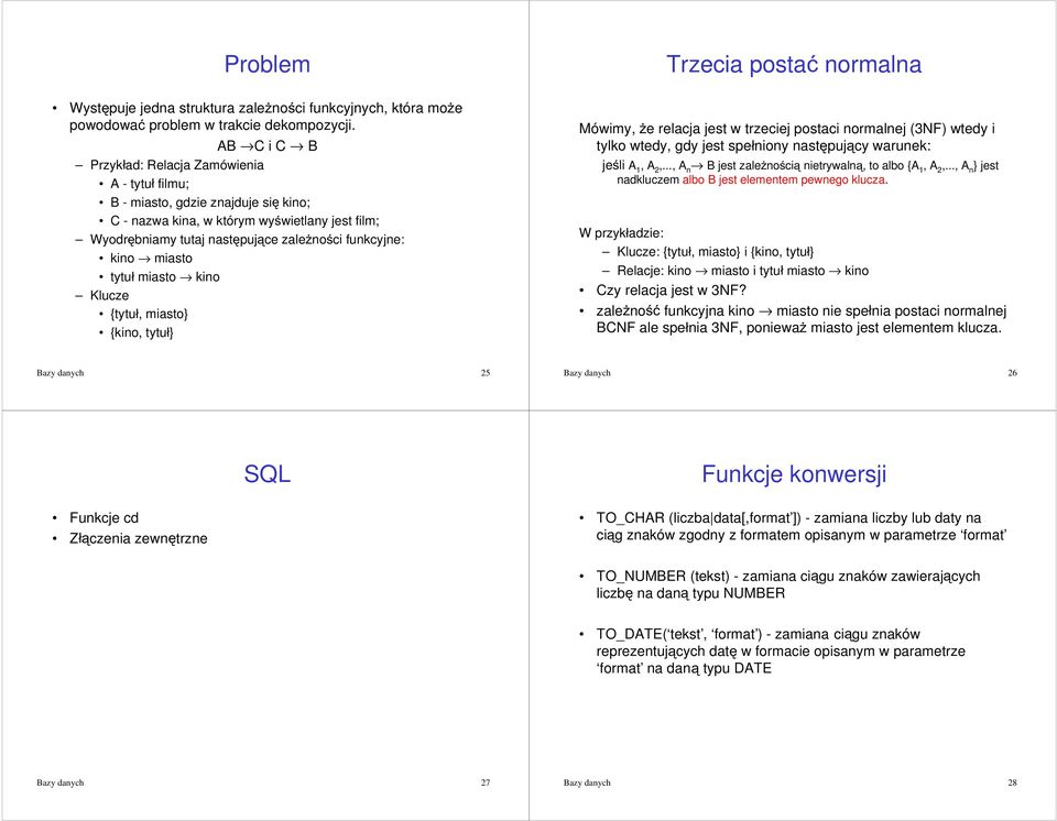 miasto tytuá miasto kino Klucze {tytuá, miasto} {kino, tytuá} Mówimy, *e relacja jest w trzeciej postaci normalnej (3NF) wtedy i tylko wtedy, gdy jest speániony nastpujcy warunek: jeli A 1 B jest