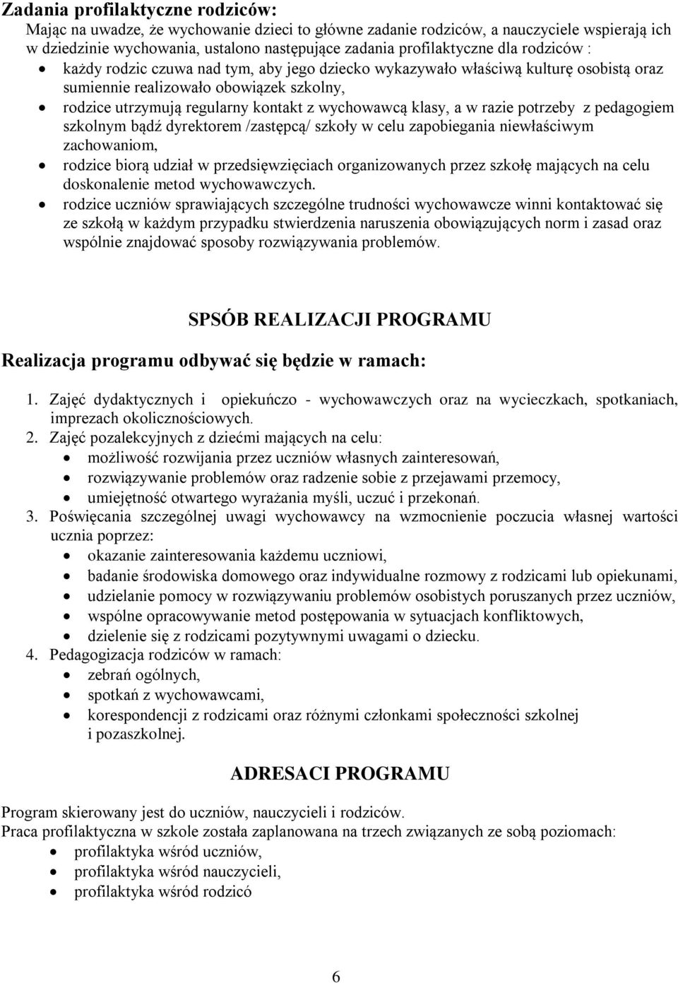 razie potrzeby z pedagogiem szkolnym bądź dyrektorem /zastępcą/ szkoły w celu zapobiegania niewłaściwym zachowaniom, rodzice biorą udział w przedsięwzięciach organizowanych przez szkołę mających na