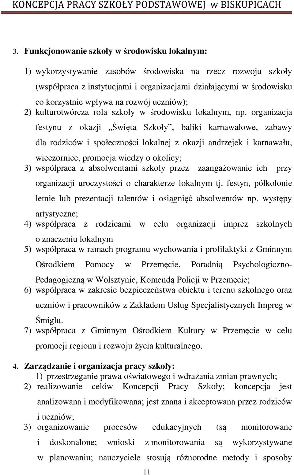 organizacja festynu z okazji Święta Szkoły, baliki karnawałowe, zabawy dla rodziców i społeczności lokalnej z okazji andrzejek i karnawału, wieczornice, promocja wiedzy o okolicy; 3) współpraca z