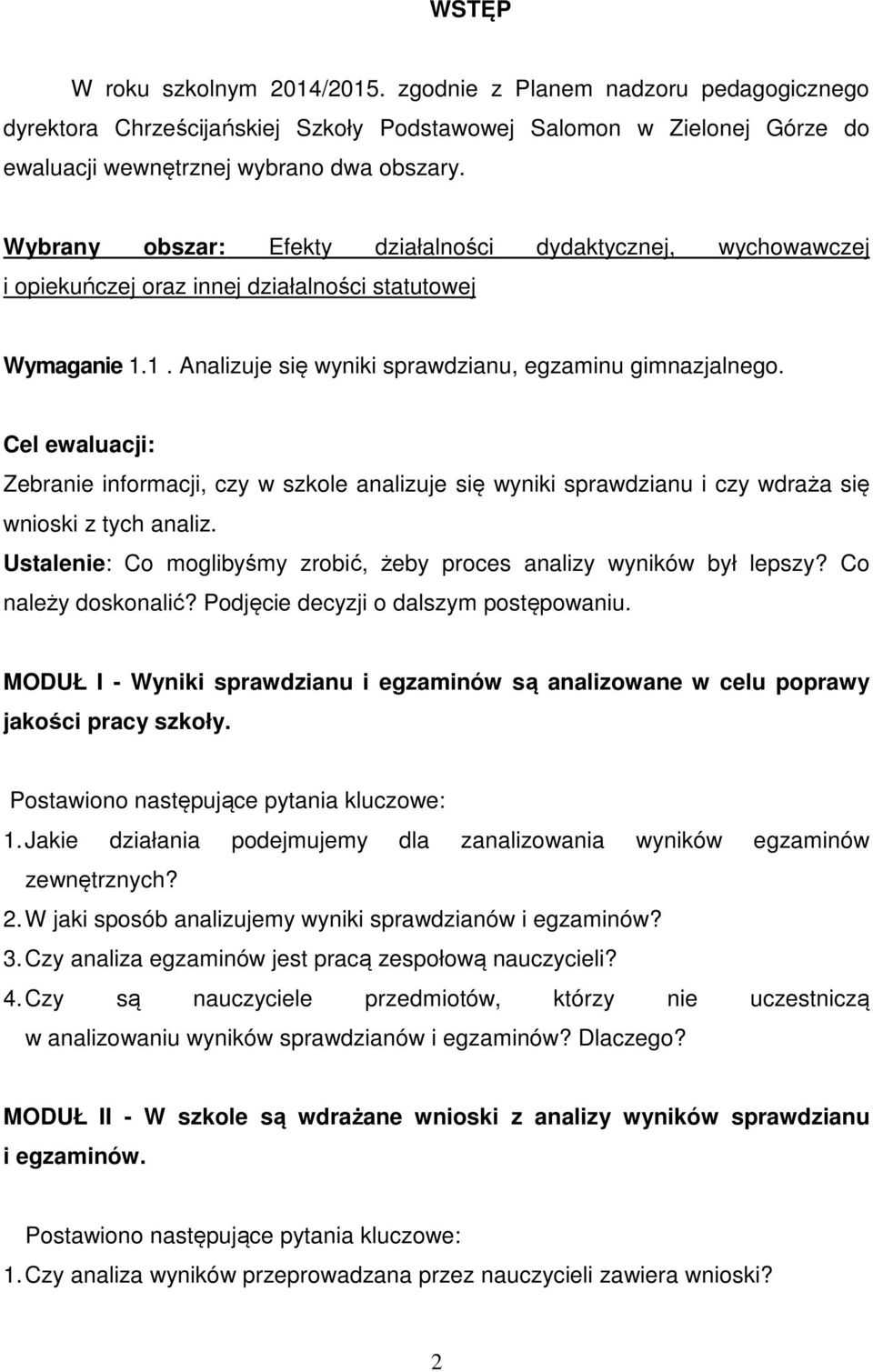 Cel ewaluacji: Zebranie informacji, czy w szkole analizuje się wyniki sprawdzianu i czy wdraża się wnioski z tych analiz. Ustalenie: Co moglibyśmy zrobić, żeby proces analizy wyników był lepszy?