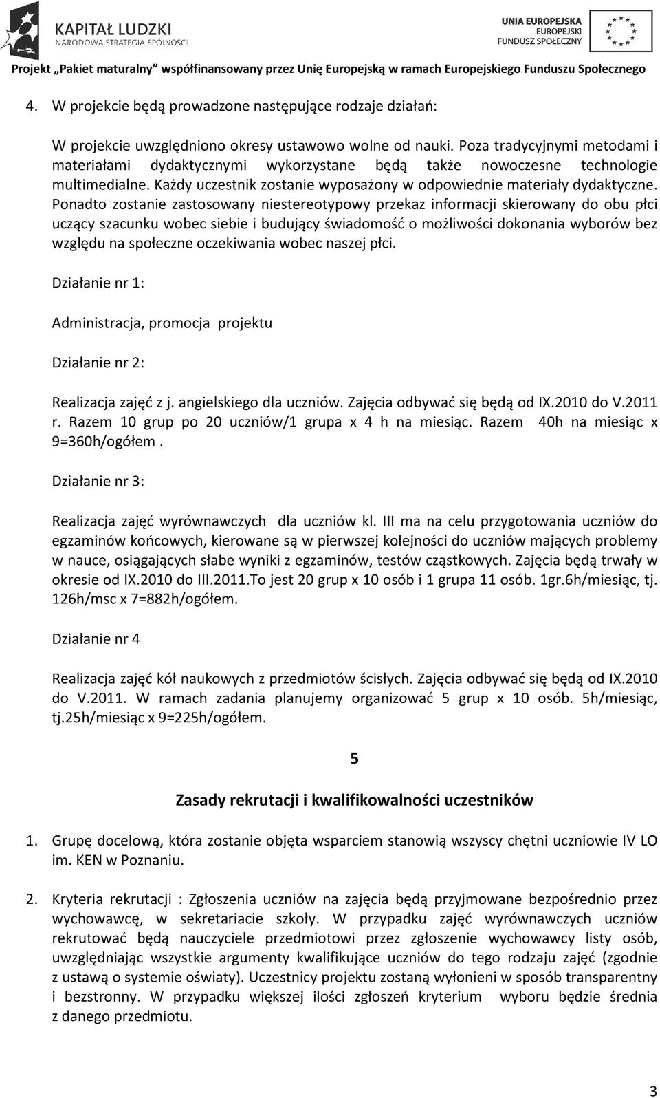 Ponadto zostanie zastosowany niestereotypowy przekaz informacji skierowany do obu płci uczący szacunku wobec siebie i budujący świadomość o możliwości dokonania wyborów bez względu na społeczne