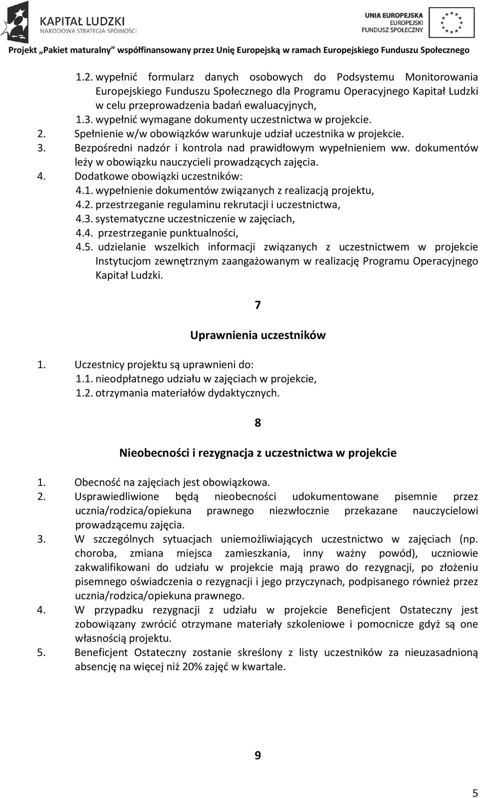 dokumentów leży w obowiązku nauczycieli prowadzących zajęcia. 4. Dodatkowe obowiązki uczestników: 4.1. wypełnienie dokumentów związanych z realizacją projektu, 4.2.