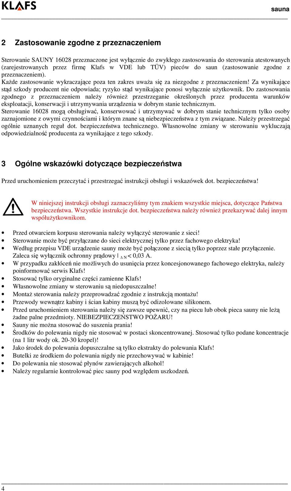 Za wynikające stąd szkody producent nie odpowiada; ryzyko stąd wynikające ponosi wyłącznie uŝytkownik.