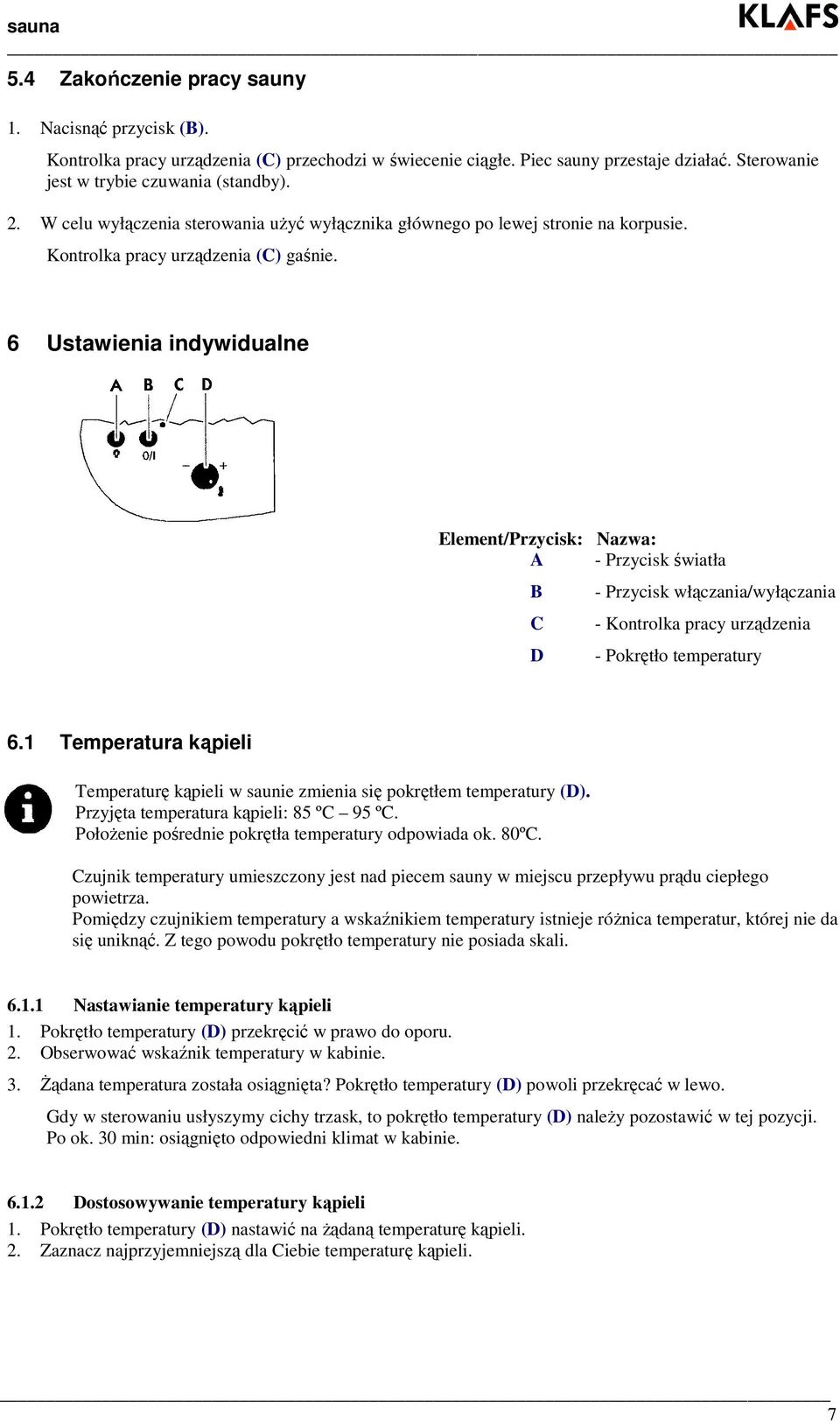 6 Ustawienia indywidualne Element/Przycisk: Nazwa: A - Przycisk światła B C D - Przycisk włączania/wyłączania - Kontrolka pracy urządzenia - Pokrętło temperatury 6.