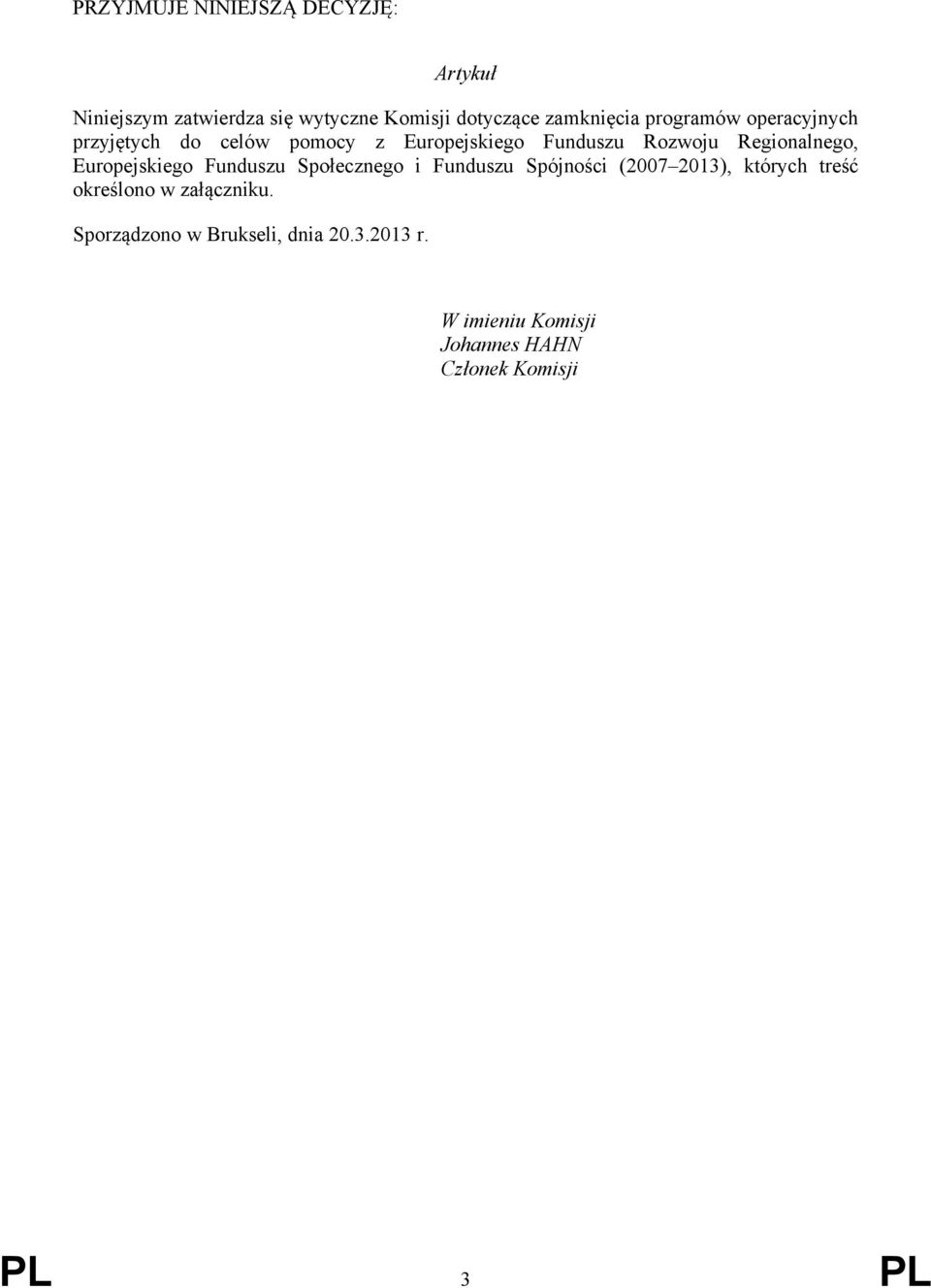 Europejskiego Funduszu Społecznego i Funduszu Spójności (2007 2013), których treść określono w