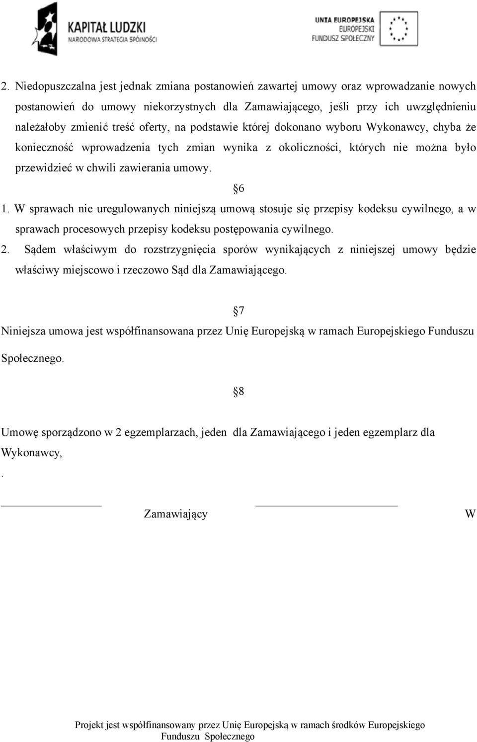 W sprawach nie uregulowanych niniejszą umową stosuje się przepisy kodeksu cywilnego, a w sprawach procesowych przepisy kodeksu postępowania cywilnego. 2.