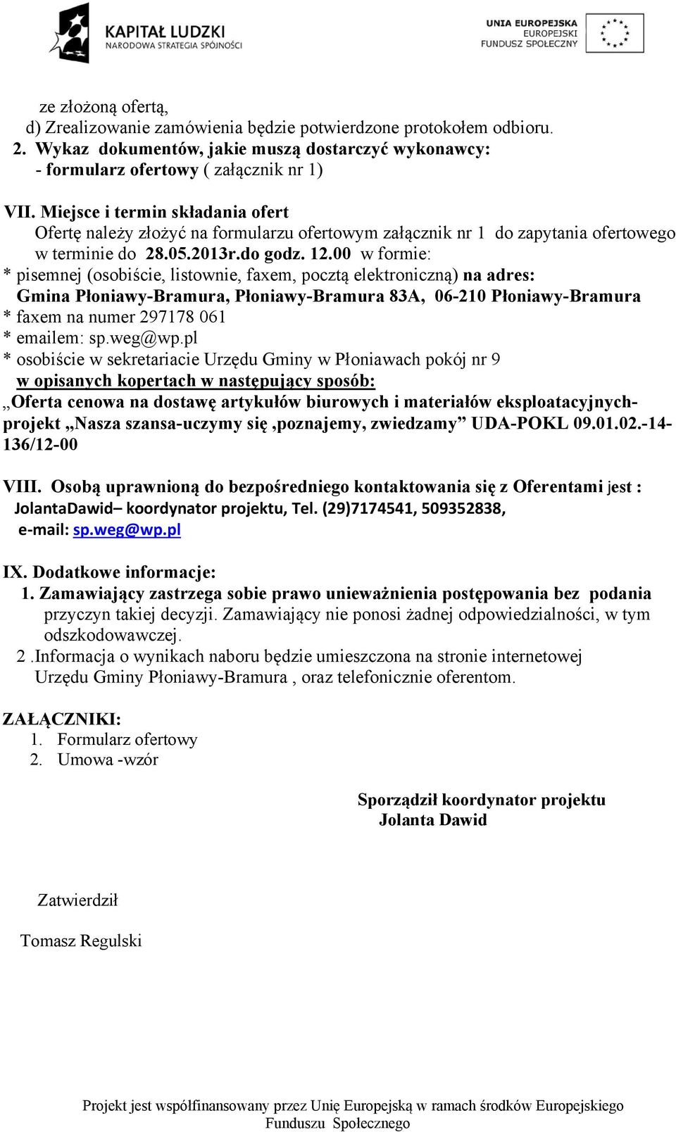 00 w formie: * pisemnej (osobiście, listownie, faxem, pocztą elektroniczną) na adres: Gmina Płoniawy-Bramura, Płoniawy-Bramura 83A, 06-210 Płoniawy-Bramura * faxem na numer 297178 061 * emailem: sp.