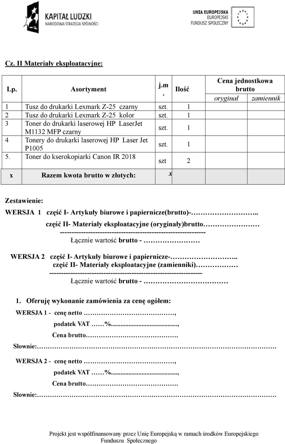 Toner do kserokopiarki Canon IR 2018 szt 2 x Razem kwota brutto w złotych: x Cena jednostkowa brutto oryginał zamiennik Zestawienie: WERSJA 1 część I- Artykuły biurowe i papiernicze(brutto)-.