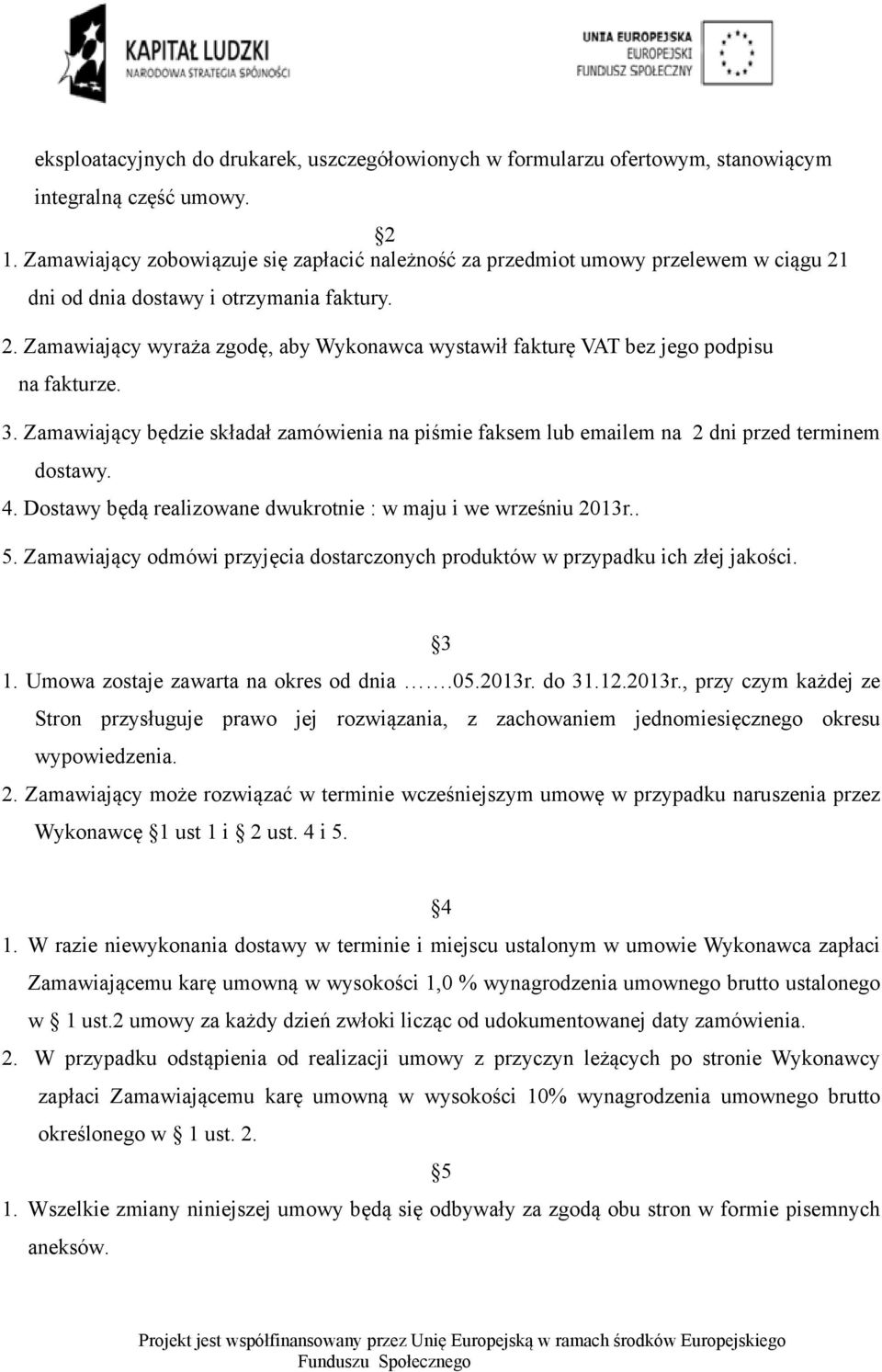 3. Zamawiający będzie składał zamówienia na piśmie faksem lub emailem na 2 dni przed terminem dostawy. 4. Dostawy będą realizowane dwukrotnie : w maju i we wrześniu 2013r.. 5.