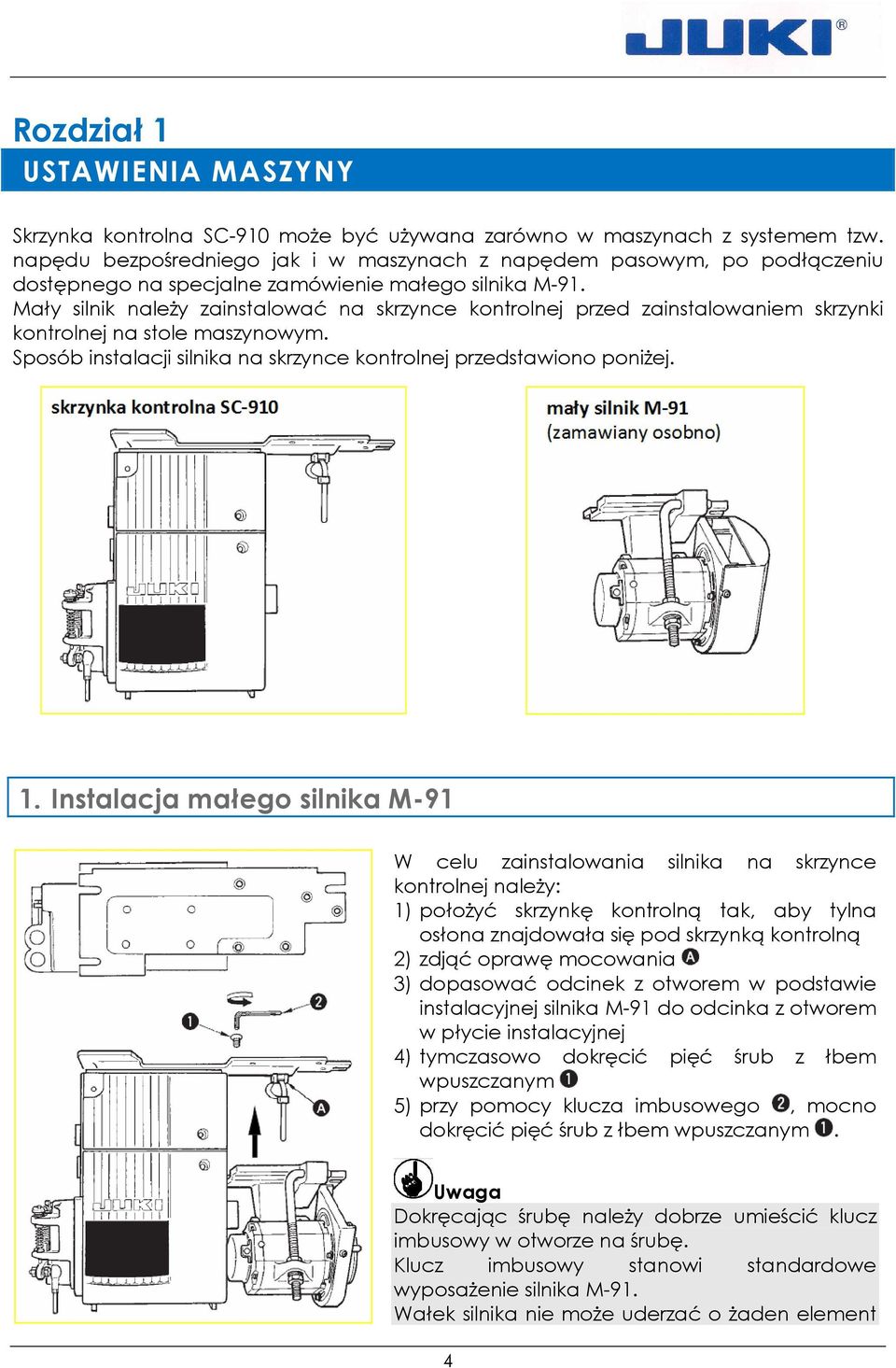 Mały silnik naleŝy zainstalować na skrzynce kontrolnej przed zainstalowaniem skrzynki kontrolnej na stole maszynowym. Sposób instalacji silnika na skrzynce kontrolnej przedstawiono poniŝej. 1.