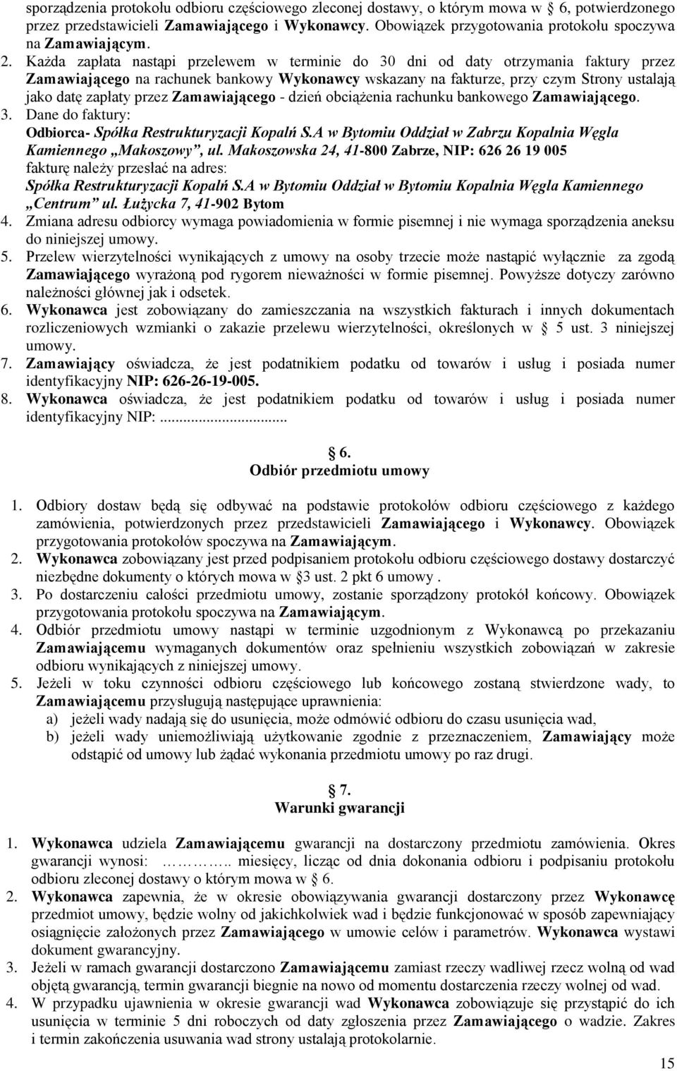 Każda zapłata nastąpi przelewem w terminie do 30 dni od daty otrzymania faktury przez Zamawiającego na rachunek bankowy Wykonawcy wskazany na fakturze, przy czym Strony ustalają jako datę zapłaty