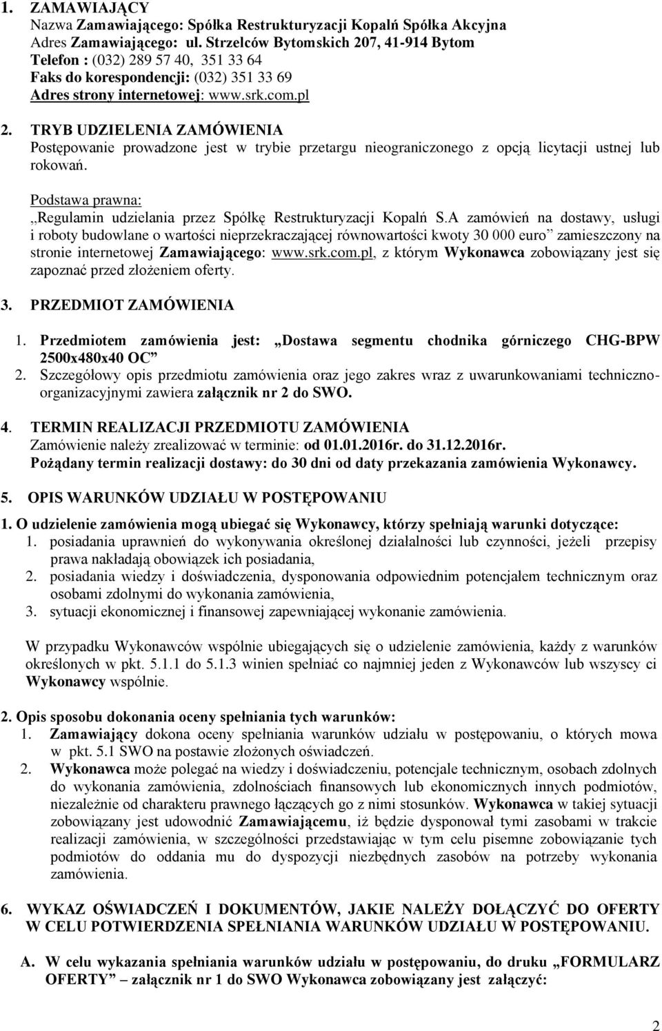 TRYB UDZIELENIA ZAMÓWIENIA Postępowanie prowadzone jest w trybie przetargu nieograniczonego z opcją licytacji ustnej lub rokowań.