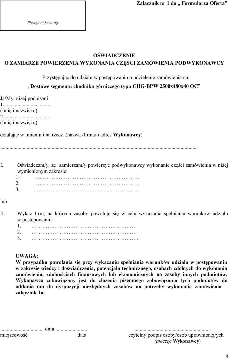 .. (Imię i nazwisko) Przystępując do udziału w postępowaniu o udzielenie zamówienia na: Dostawę segmentu chodnika górniczego typu CHG-BPW 2500x480x40 OC działając w imieniu i na rzecz (nazwa /firma/