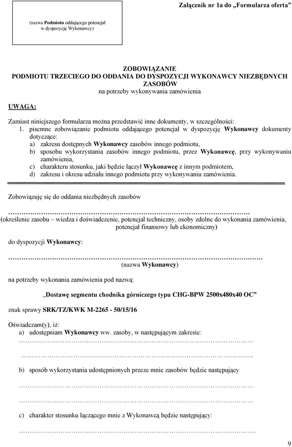 pisemne zobowiązanie podmiotu oddającego potencjał w dyspozycję Wykonawcy dokumenty dotyczące: a) zakresu dostępnych Wykonawcy zasobów innego podmiotu, b) sposobu wykorzystania zasobów innego