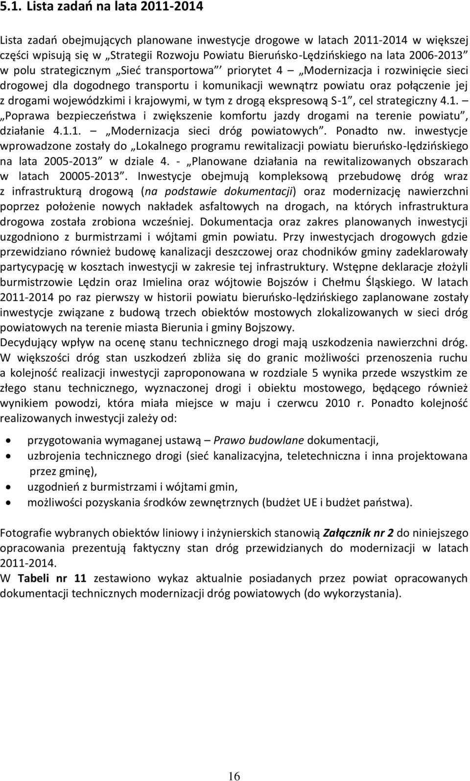 wojewódzkimi i krajowymi, w tym z drogą ekspresową S-1, cel strategiczny 4.1. Poprawa bezpieczeostwa i zwiększenie komfortu jazdy drogami na terenie powiatu, działanie 4.1.1. Modernizacja sieci dróg powiatowych.