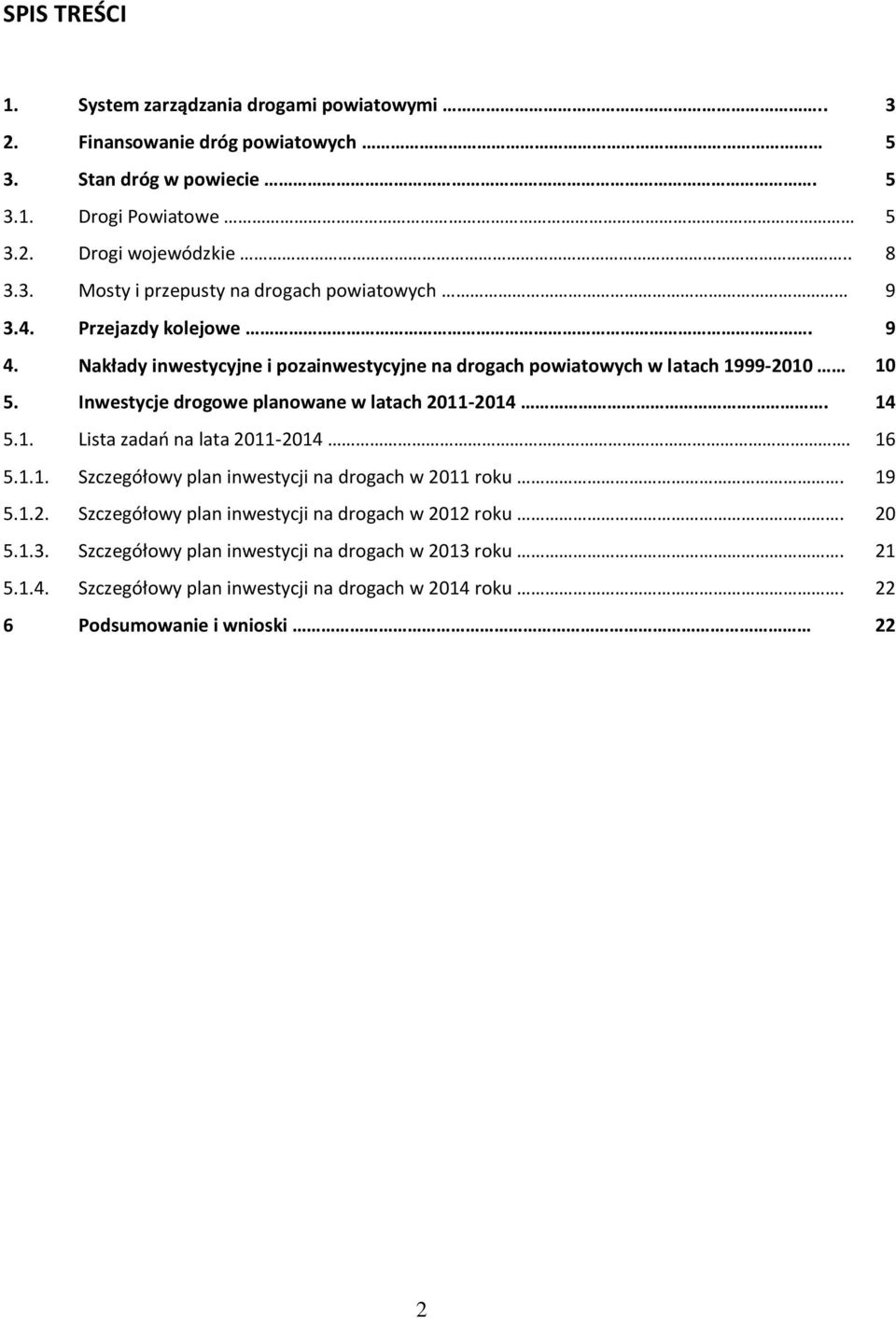 16 5.1.1. Szczegółowy plan inwestycji na drogach w 2011 roku. 19 5.1.2. Szczegółowy plan inwestycji na drogach w 2012 roku. 20 5.1.3.