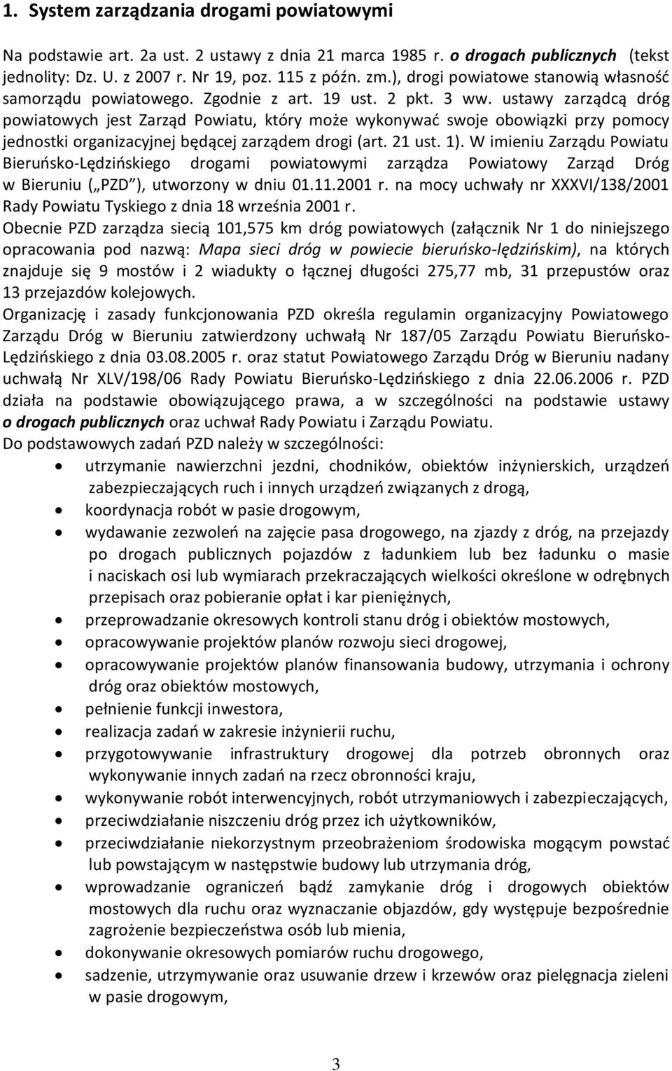 ustawy zarządcą dróg powiatowych jest Zarząd Powiatu, który może wykonywad swoje obowiązki przy pomocy jednostki organizacyjnej będącej zarządem drogi (art. 21 ust. 1).