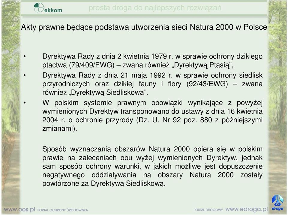 w sprawie ochrony siedlisk przyrodniczych oraz dzikiej fauny i flory (92/43/EWG) zwana równieŝ Dyrektywą Siedliskową.