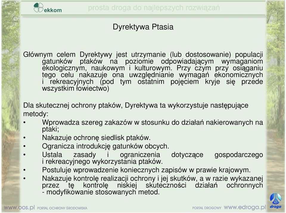 Dyrektywa ta wykorzystuje następujące metody: Wprowadza szereg zakazów w stosunku do działań nakierowanych na ptaki; Nakazuje ochronę siedlisk ptaków. Ogranicza introdukcję gatunków obcych.