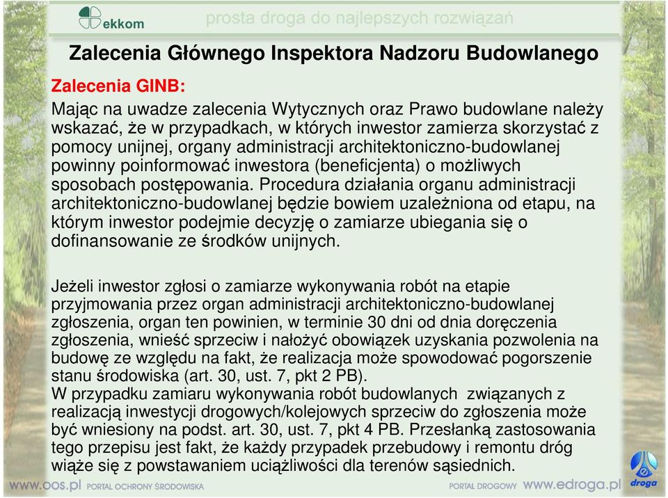 Procedura działania organu administracji architektoniczno-budowlanej będzie bowiem uzaleŝniona od etapu, na którym inwestor podejmie decyzję o zamiarze ubiegania się o dofinansowanie ze środków