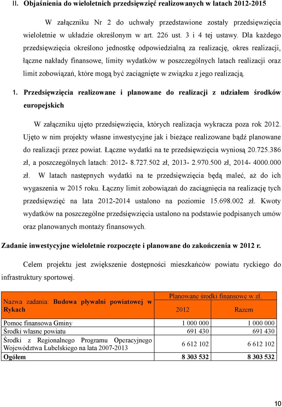 Dla każdego przedsięwzięcia określono jednostkę odpowiedzialną za realizację, okres realizacji, łączne nakłady finansowe, limity wydatków w poszczególnych latach realizacji oraz limit zobowiązań,