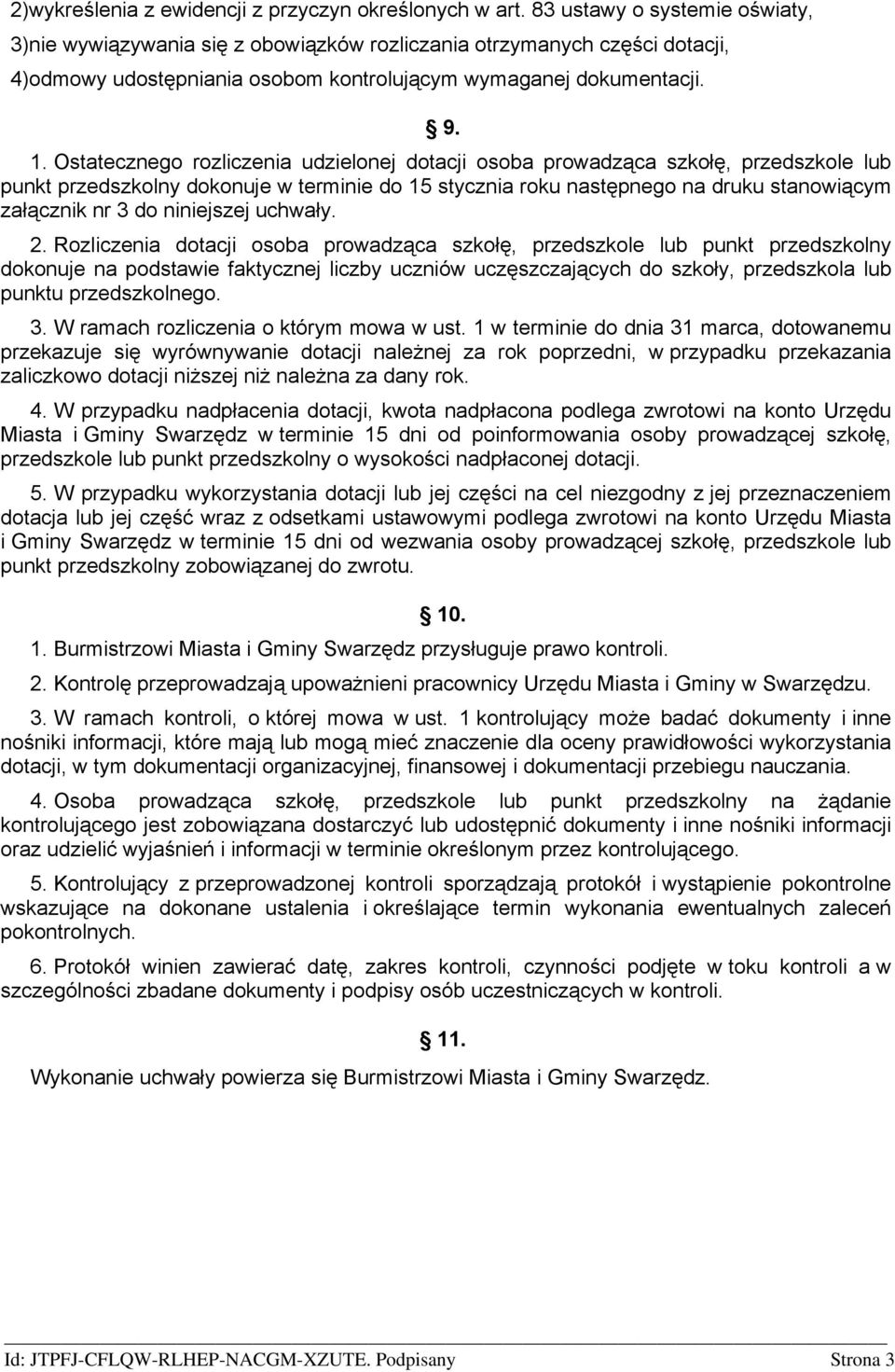 Ostatecznego rozliczenia udzielonej dotacji osoba prowadząca szkołę, przedszkole lub punkt przedszkolny dokonuje w terminie do 15 stycznia roku następnego na druku stanowiącym załącznik nr 3 do