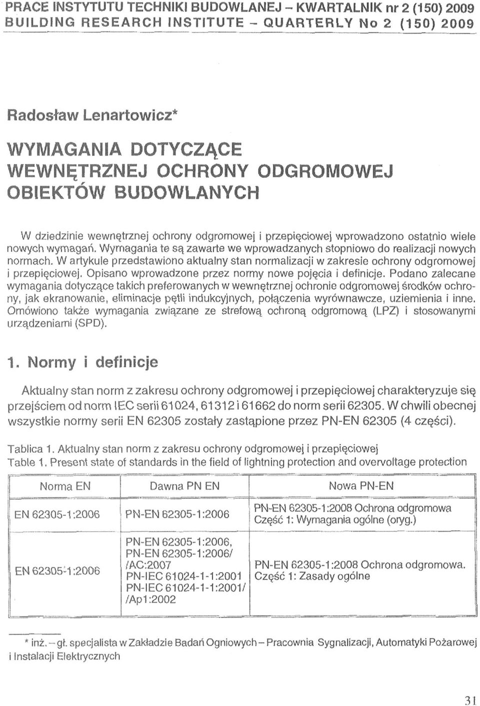 Wymagania te są zawarte we wprowadzanych stopniowo do realizacji nowych normach. W artykule przedstawiono aktualny stan normalizacji w zakresie ochrony odgromowej i przepięciowej.