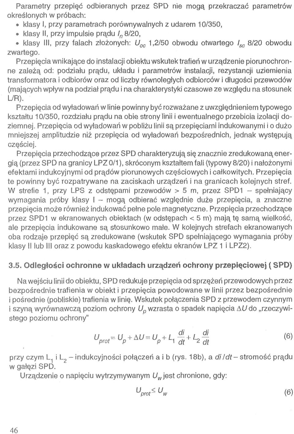 Przepięcia wnikające do instalacji obiektu wskutek trafień w urządzenie piorunochronne zależą od: podziału prądu, układu i parametrów instalacji, rezystancji uziemienia transformatora i odbiorów oraz