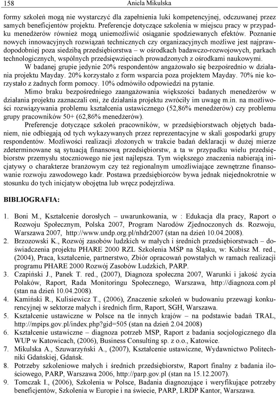 Poznanie nowych innowacyjnych rozwiązań technicznych czy organizacyjnych możliwe jest najprawdopodobniej poza siedzibą przedsiębiorstwa w ośrodkach badawczo-rozwojowych, parkach technologicznych,