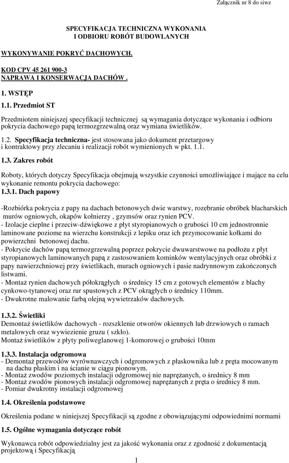 WSTĘP 1.1. Przedmiot ST Przedmiotem niniejszej specyfikacji technicznej są wymagania dotyczące wykonania i odbioru pokrycia dachowego papą termozgrzewalną oraz wymiana świetlików. 1.2.