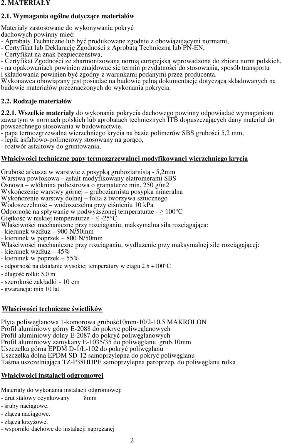 Deklarację Zgodności z Aprobatą Techniczną lub PN-EN, - Certyfikat na znak bezpieczeństwa, - Certyfikat Zgodności ze zharmonizowaną normą europejską wprowadzoną do zbioru norm polskich, - na