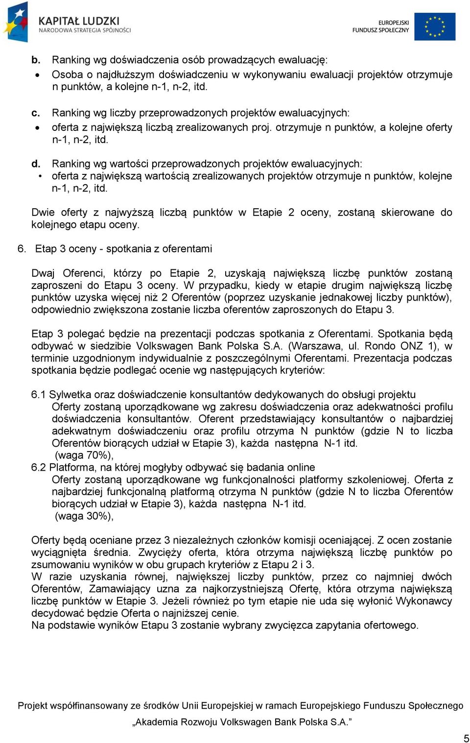 Ranking wg wartości przeprowadzonych projektów ewaluacyjnych: oferta z największą wartością zrealizowanych projektów otrzymuje n punktów, kolejne n-1, n-2, itd.