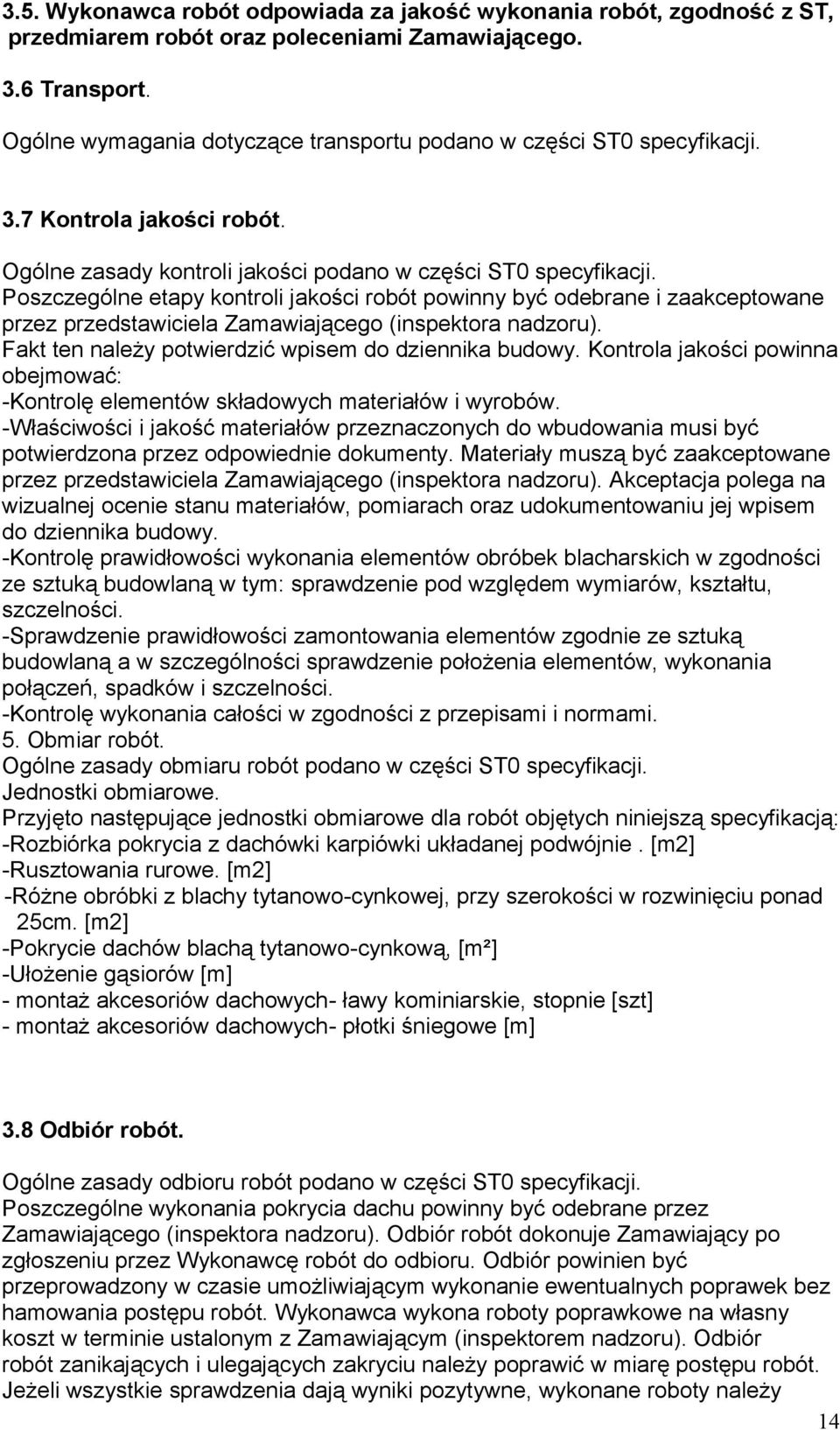 Poszczególne etapy kontroli jakości robót powinny być odebrane i zaakceptowane przez przedstawiciela Zamawiającego (inspektora nadzoru). Fakt ten należy potwierdzić wpisem do dziennika budowy.