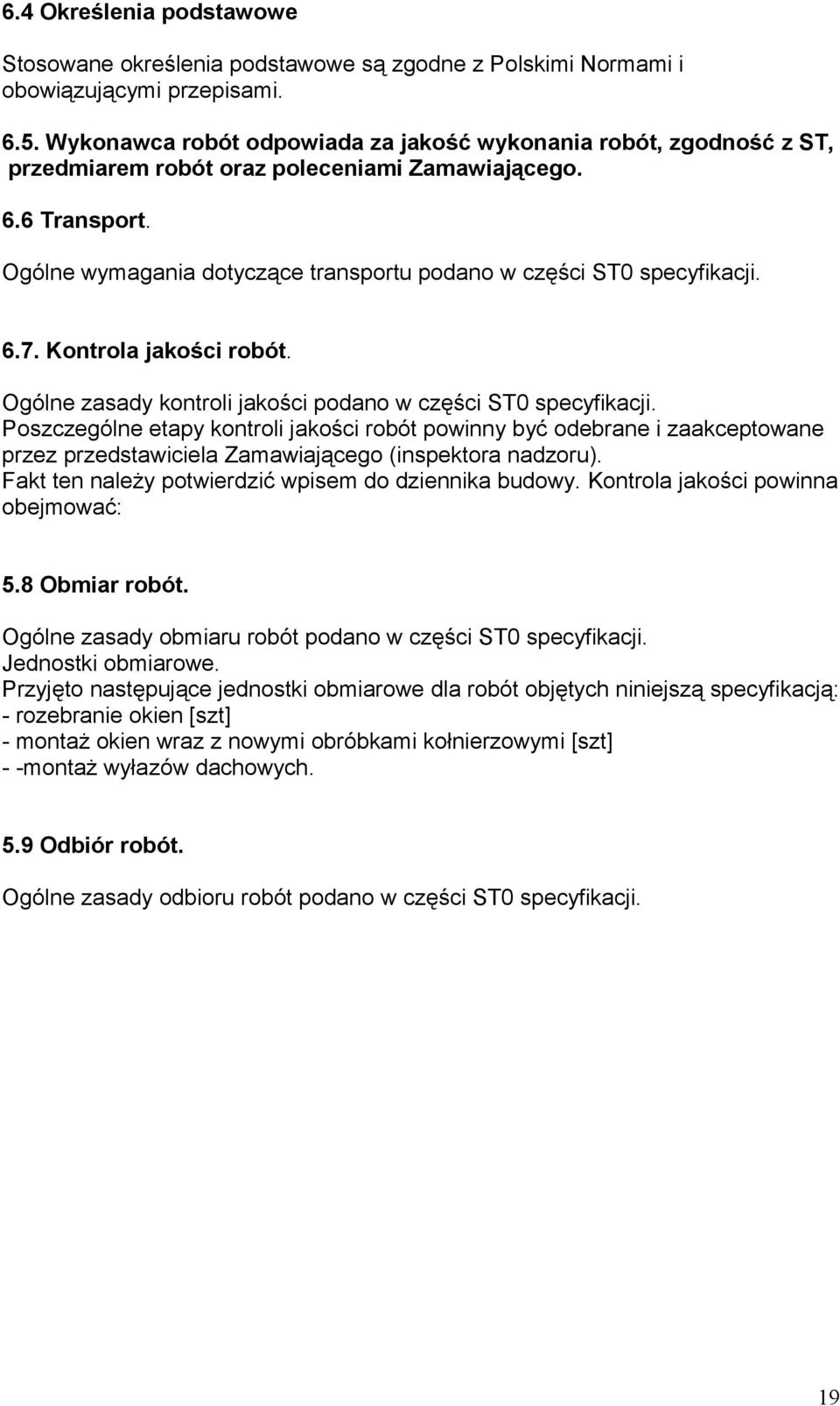 Ogólne wymagania dotyczące transportu podano w części ST0 specyfikacji. 6.7. Kontrola jakości robót. Ogólne zasady kontroli jakości podano w części ST0 specyfikacji.