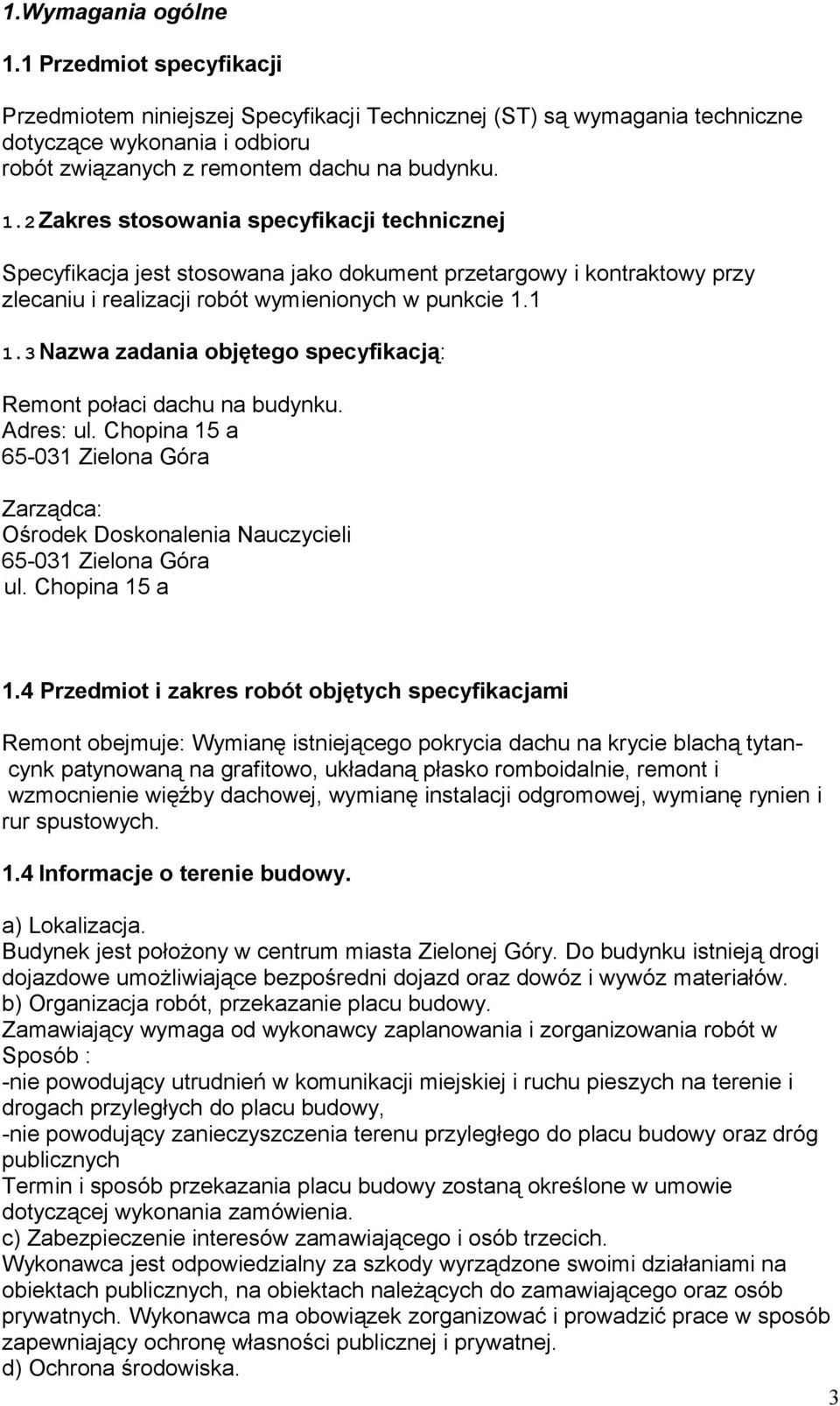 3Nazwa zadania objętego specyfikacją: Remont połaci dachu na budynku. Adres: ul. Chopina 15 a 65-031 Zielona Góra Zarządca: Ośrodek Doskonalenia Nauczycieli 65-031 Zielona Góra ul. Chopina 15 a 1.