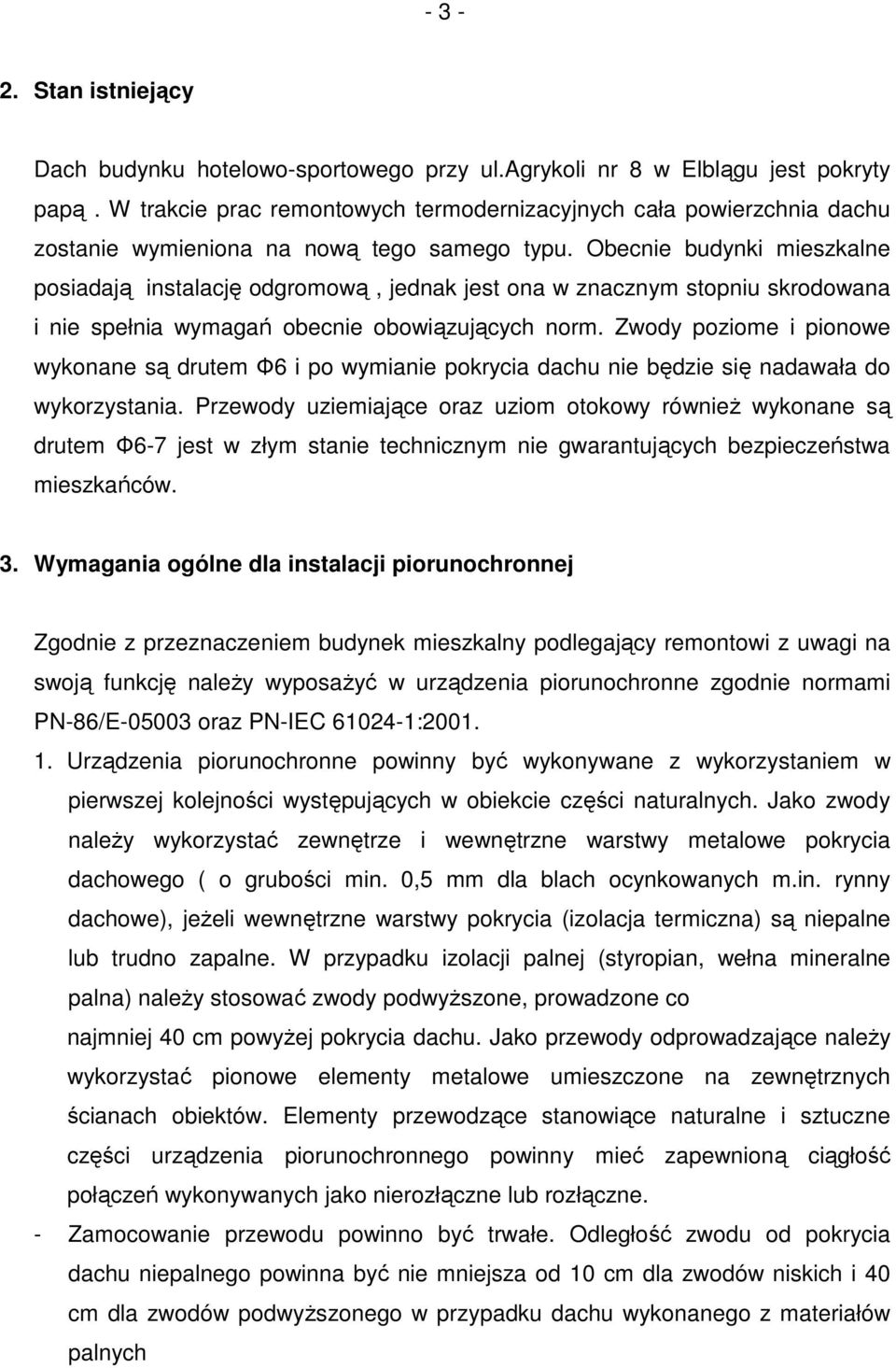 Obecnie budynki mieszkalne posiadają instalację odgromową, jednak jest ona w znacznym stopniu skrodowana i nie spełnia wymagań obecnie obowiązujących norm.