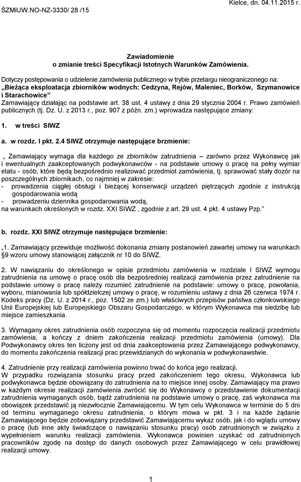Zamawiający działając na podstawie art. 38 ust. 4 ustawy z dnia 29 stycznia 2004 r. Prawo zamówień publicznych (tj. Dz. U. z 2013 r., poz. 907 z późn. zm.) wprowadza następujące zmiany: 1.