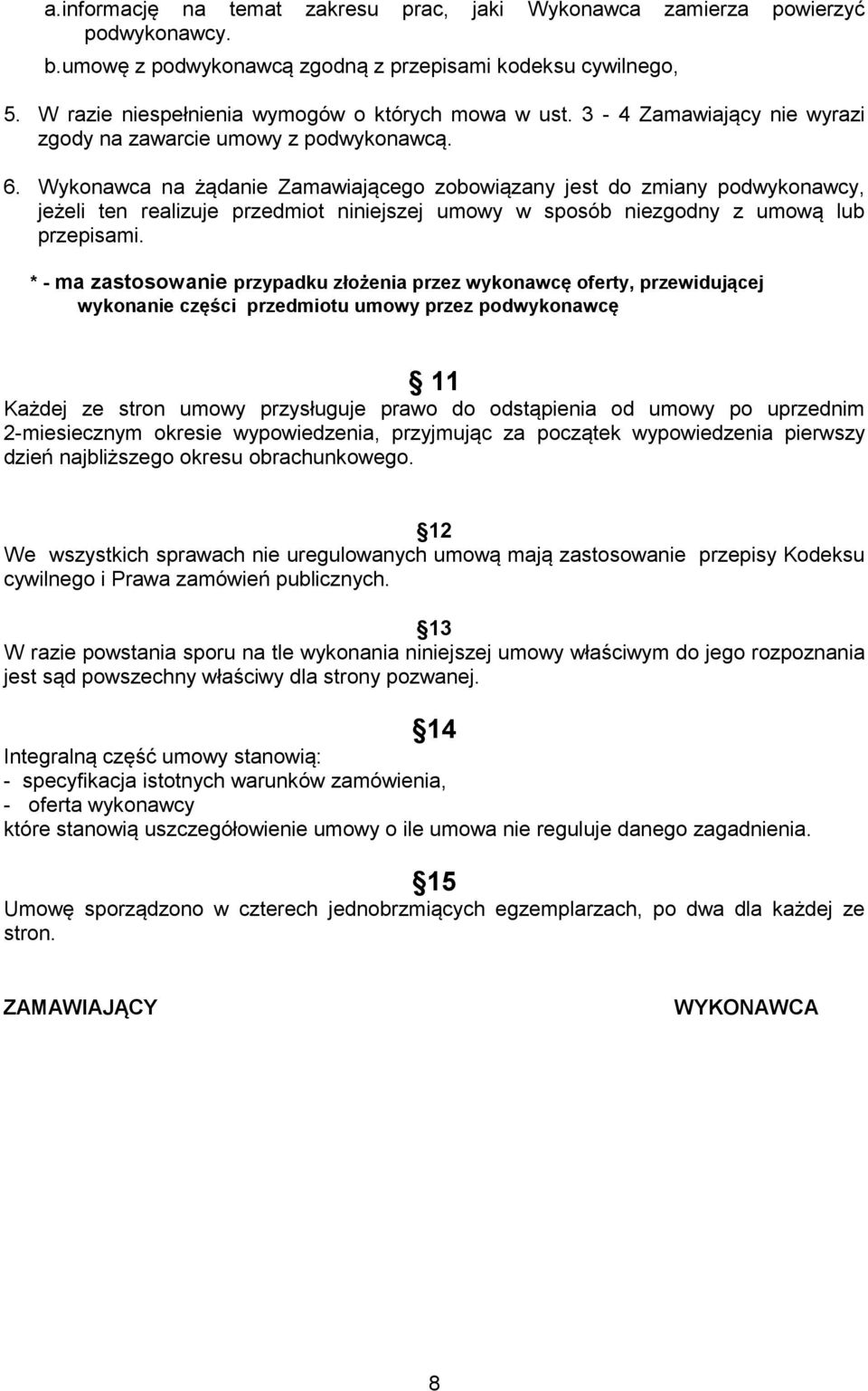 Wykonawca na żądanie Zamawiającego zobowiązany jest do zmiany podwykonawcy, jeżeli ten realizuje przedmiot niniejszej umowy w sposób niezgodny z umową lub przepisami.