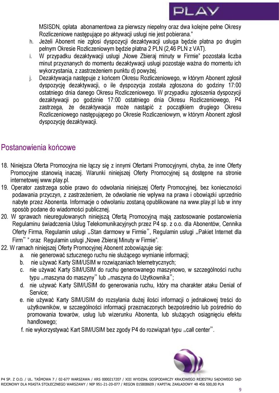 W przypadku dezaktywacji usługi Nowe Zbieraj minuty w Firmie pozostała liczba minut przyznanych do momentu dezaktywacji usługi pozostaje ważna do momentu ich wykorzystania, z zastrzeżeniem punktu d)