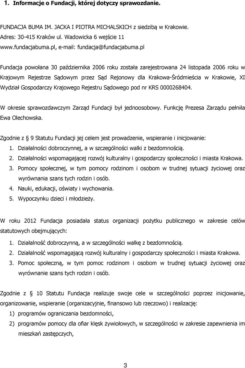 pl Fundacja powołana 30 października 2006 roku została zarejestrowana 24 listopada 2006 roku w Krajowym Rejestrze Sądowym przez Sąd Rejonowy dla Krakowa-Śródmieścia w Krakowie, XI Wydział Gospodarczy