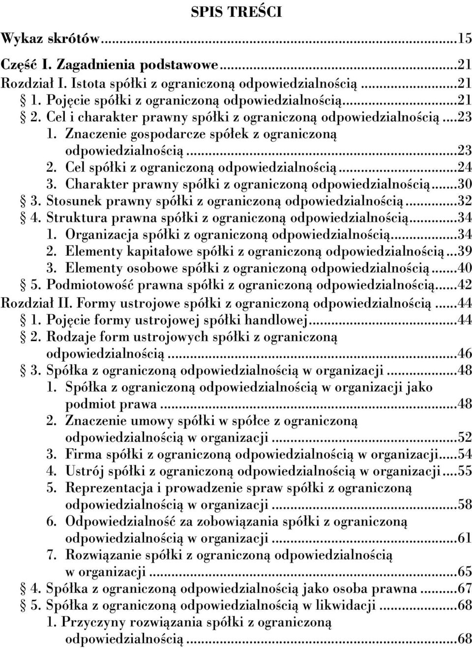 Charakter prawny spółki z ograniczoną odpowiedzialnością...30 3. Stosunek prawny spółki z ograniczoną odpowiedzialnością...32 4. Struktura prawna spółki z ograniczoną odpowiedzialnością...34 1.