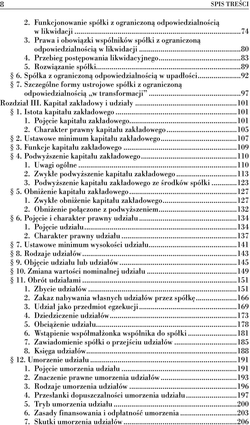 Szczególne formy ustrojowe spółki z ograniczoną odpowiedzialnością w transformacji...97 Rozdział III. Kapitał zakładowy i udziały...101 1. Istota kapitału zakładowego...101 1. Pojęcie kapitału zakładowego.